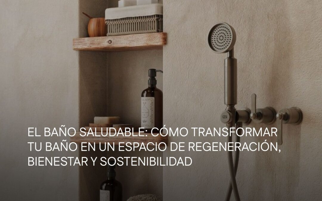 El baño saludable: cómo transformar tu baño en un espacio de regeneración, bienestar y sostenibilidad
