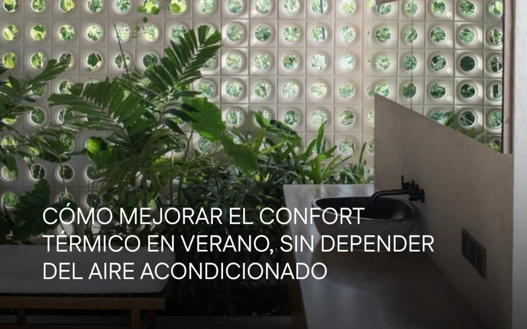 Cómo mejorar el confort térmico en verano, sin depender del aire acondicionado