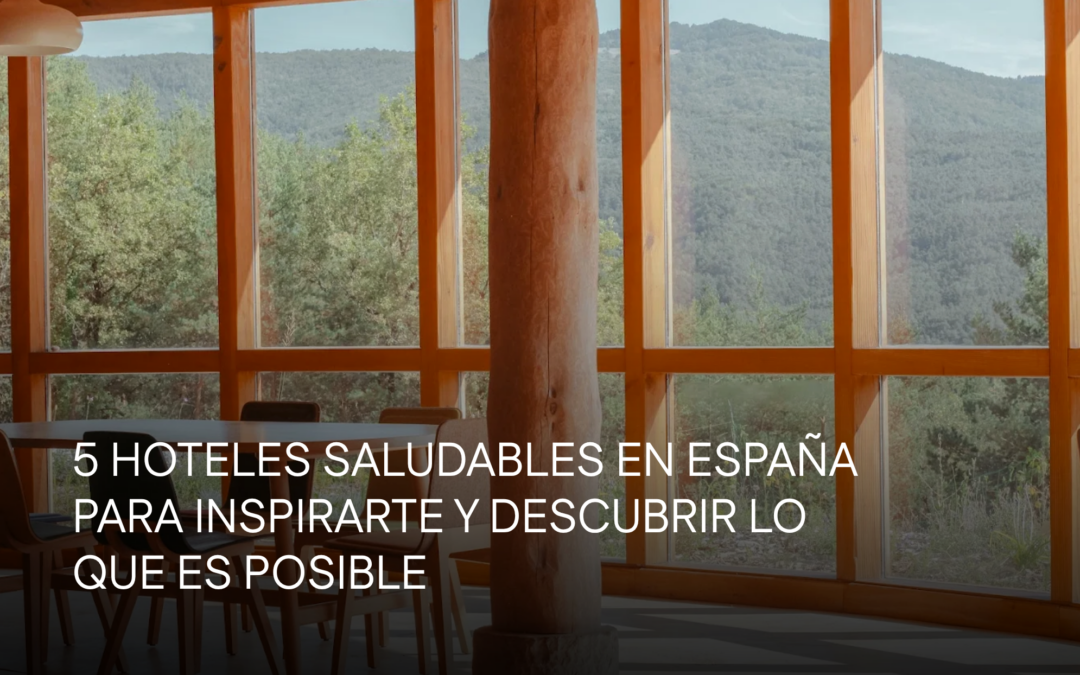 5 hoteles saludables en España para inspirarte y descubrir lo que es posible