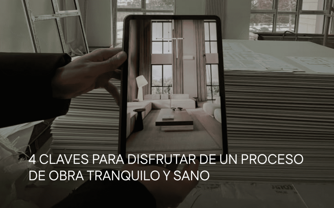 4 claves para DISFRUTAR de un proceso de obra tranquilo y sano