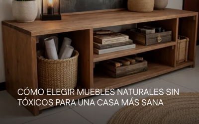 Cómo elegir muebles naturales sin tóxicos para una casa más sana